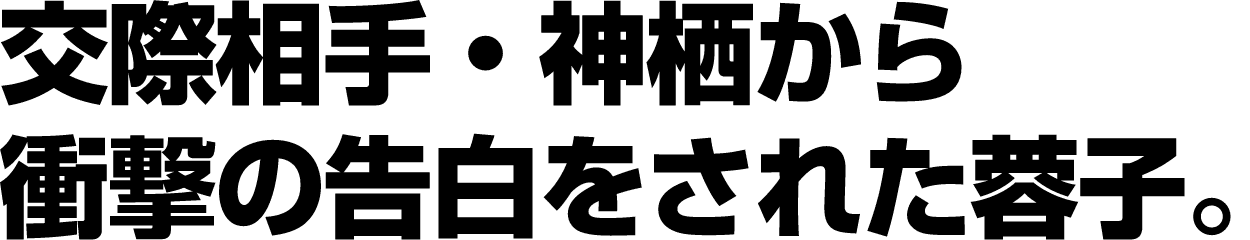 交際相手・神栖から衝撃の告白をされた蓉子。